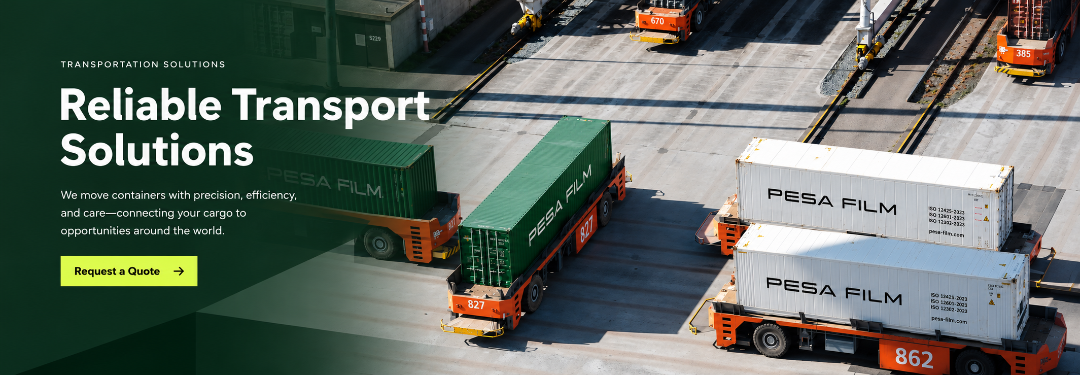 Transportation solutions. Reliable Transport Solutions. We move containers with precision, efficiency, and care—connecting your cargo to opportunities around the world. Request a Quote. PesaFilm containers at a transport terminal.